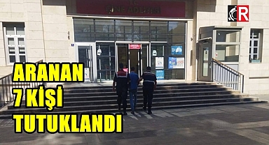 ARANAN 7 KİŞİ TUTUKLANDI