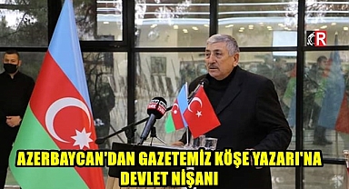 GAZETEMİZ KÖŞE YAZARI'NA AZERBAYCAN'DAN DEVLET NİŞANI