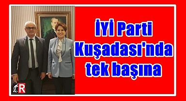 İYİ Parti Kuşadası'nda tek başına