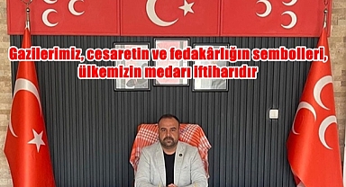 MHP'li Sağdıç; Gazilerimiz, cesaretin ve fedakârlığın sembolleri, ülkemizin medarı iftiharıdır