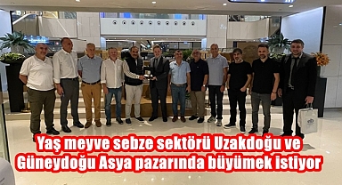 Yaş meyve sebze sektörü Uzakdoğu ve Güneydoğu Asya pazarında büyümek istiyor
