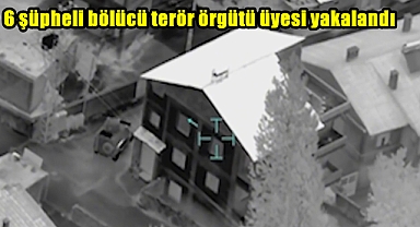 6 şüpheli bölücü terör örgütü üyesi yakalandı