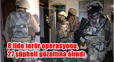 8 ilde terör operasyonu, 27 şüpheli gözaltına alındı