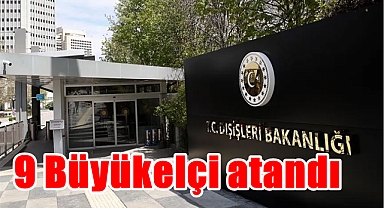 9 Büyükelçi atandı
