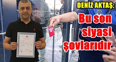 AKTAŞ; BU SON SİYASİ ŞOVLARIDIR