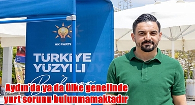 Aydın’da ya da ülke genelinde yurt sorunu bulunmamaktadır