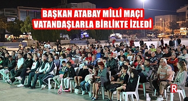 BAŞKAN ATABAY MİLLİ MAÇI VATANDAŞLARLA BİRLİKTE İZLEDİ