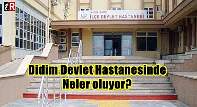 Didim Devlet Hastanesinde neler oluyor?
