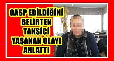 Gasp edildiğini belirten taksici yaşanan olayı anlattı