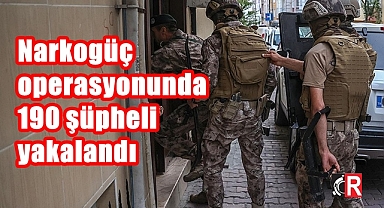 Narkogüç operasyonunda 190 şüpheli yakalandı