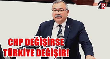 VEKİL BÜLBÜL: CHP DEĞİŞİRSE TÜRKİYE DEĞİŞİR!