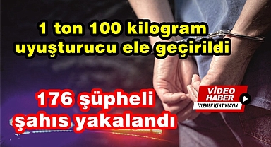 1 ton 100 kilogram uyuşturucu ele geçirildi