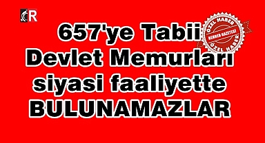 657'ye tabi memurlar siyaset yapamazlar
