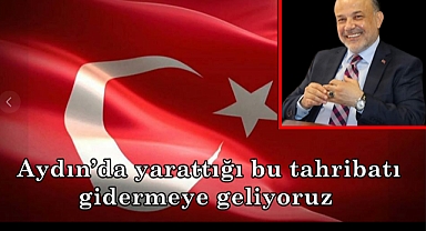Aydın’da yarattığı bu tahribatı gidermeye geliyoruz inşallah.