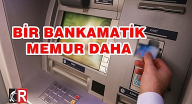 BİR BANKAMATİK MEMUR DAHA