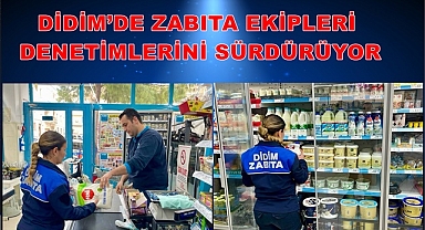 DİDİM’DE ZABITA EKİPLERİ DENETİMLERİNİ SÜRDÜRÜYOR