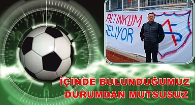İÇİNDE BULUNDUĞUMUZ DURUMDAN MUTSUSUZ.