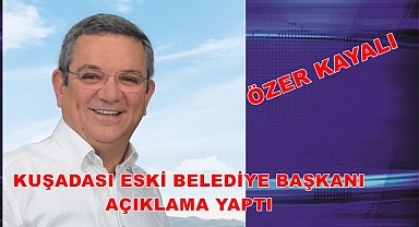 KUŞADASI ESKİ BELEDİYE BAŞKANI AÇIKLAMA YAPTI