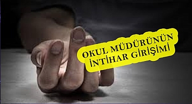 OKUL MÜDÜRÜNÜN İNTİHAR GİRİŞİMİ