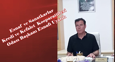 Esnaf ve Sanatkarlar Kredi ve Kefalet Kooparatifleri Odası Başkanı Esnafı Uyardı