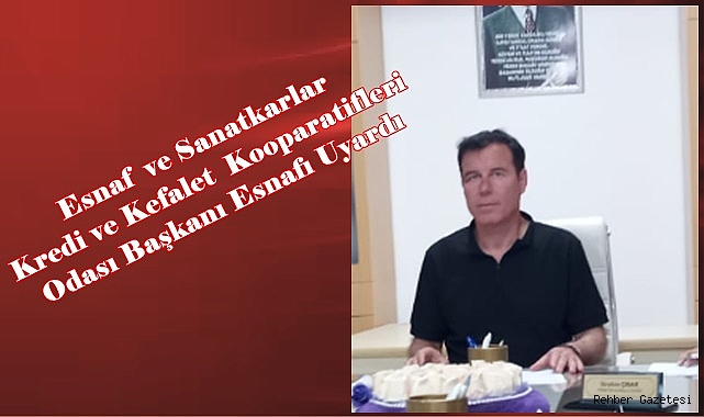 Esnaf ve Sanatkarlar Kredi ve Kefalet Kooparatifleri Odası Başkanı Esnafı Uyardı