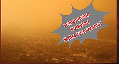 Uzmanından korkutan Sahra tozu uyarısı!