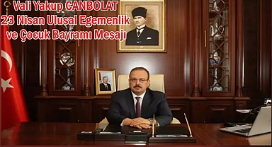 Vali Yakup CANBOLAT 23 Nisan Ulusal Egemenlik ve Çocuk Bayramı Mesajı