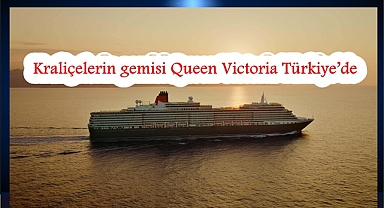 Kraliçelerin gemisi Queen Victoria Türkiye’de